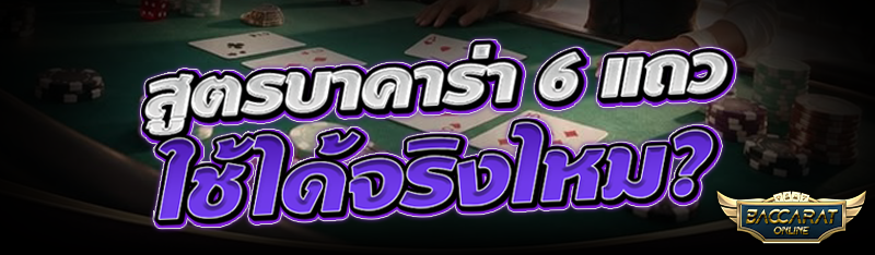 สูตร บาคาร่า6แถว ใช้ได้จริงไหม?